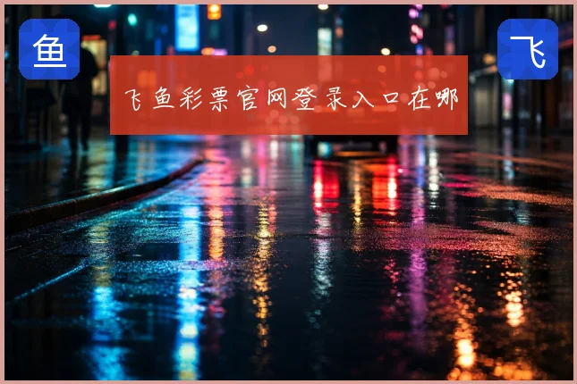 飞鱼彩票官网登录入口在哪